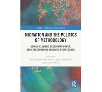 Migration and the Politics of Methodology: Doing Fieldwork, Decentring Power, and Foregrounding Migrants’ Perspectives (Studies in Migration and Diaspora)