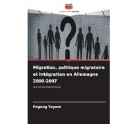 Migration, politique migratoire et intégration en Allemagne 2000-2007: Une étude diachronique