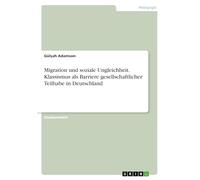 Migration und soziale Ungleichheit. Klassismus als Barriere gesellschaftlicher Teilhabe in Deutschland