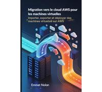 Migration vers le cloud AWS pour les machines virtuelles: Importer, exporter et déployer des machines virtuelles sur AWS
