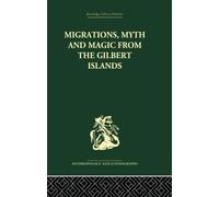 Migrations, Myth and Magic from the Gilbert Islands: Early Writings of Sir Arthur Grimble
