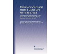 Migratory Shore and Upland Game Bird Working Group: Spirng and Fall meeting minutes, 2002 : Dallas, Texas, April 4, 2002 : Big Sky, Montana, September 19, 2002