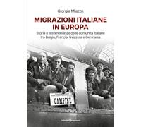 Migrazioni italiane in Europa. Storia e testimonianze delle comunità italiane tra Belgio, Francia, Svizzera e Germania