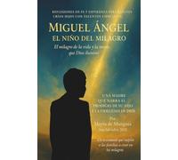Miguel Ángel, el niño del milagro: Una madre que narra el prodigio de su hijo y la fidelidad de Dios