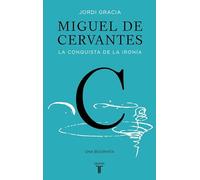 Miguel de Cervantes: La conquista de la ironía (Biografías)