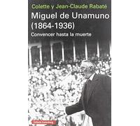 Miguel De Unamuno (1864-1936): Convencer Hasta La Muerte