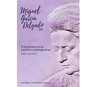 MIGUEL GARCÍA DELGADO (GEA): El humanismo en la escultura contemporánea: 43 (Arte)