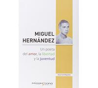 MIGUEL HERNANDEZ UN POETA DEL AMOR,LA LIBERTAD Y LA JUVENT (LECTURAS)
