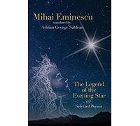 Mihai Eminescu - The Legend of the Evening Star & Selected Poems: Translations by Adrian G. Sahlean