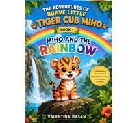 MIHO AND THE RAINBOW: THE ADVENTURES OF BRAVE LITTLE TIGER CUB MIHO