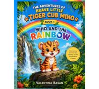 MIHO AND THE RAINBOW: THE ADVENTURES OF BRAVE LITTLE TIGER CUB MIHO
