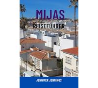 MIJAS REISEFÜHRER: Entdecken Sie Spaniens verborgenes Juwel an der Costa del Sol - Top-Attraktionen, den Charme des Pueblo Blanco, Strände, Tagesausflüge, lokales Essen und clevere Reiserouten