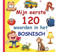Mijn Eerste 120 Woorden In Het Bosnisch: Leer Bosnisch, een tweetalig Nederlands - Bosnisch afbeeldingenwoordenboek voor kinderen