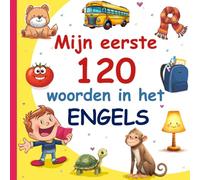 Mijn Eerste 120 Woorden In Het Engels: Leer Engels, een tweetalig Nederlands-Engels afbeeldingenwoordenboek voor kinderen.