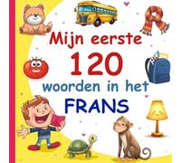 Mijn Eerste 120 Woorden In Het Frans: Leer Frans, een tweetalig Nederlands- Frans afbeeldingenwoordenboek voor kinderen.