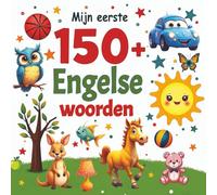 Mijn eerste 150+ Engelse woorden: Tweetalig Nederlands-Engels prentenboek voor kinderen - Kleurrijk beeldwoordenboek om Engels te leren op een speelse en visuele manier (vanaf 2 jaar)