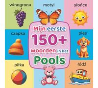 Mijn eerste 150+ woorden in het Pools: Tweetalig beeldwoordenboek Nederlands-Pools voor kinderen (2-7 jaar) | Spelenderwijs Pools leren met kleurrijke plaatjes