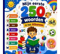 Mijn eerste 250 woorden in het Albanees: Tweetalig geïllustreerd woordenboek Nederlands-Albanees voor kinderen en beginners - Leer 250 eenvoudige Albanese woorden met kleurrijke illustraties.