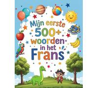 Mijn eerste 500+ woorden in het Frans: Geïllustreerd tweetalig woordenboek Nederlands-Frans voor kinderen van 4 tot 9 jaar | Leer spelenderwijs kleuren, dieren en cijfers