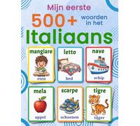 Mijn eerste 500+ woorden in het Italiaans: Tweetalig Nederlands-Italiaans geïllustreerd woordenboek voor kinderen van 4 tot 9 jaar | Italiaans leren met afbeeldingen en essentiële alledaagse woorden