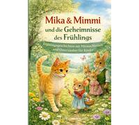 Mika & Mimmi und die Geheimnisse des Frühlings: Frühlingsgeschichten mit Mitmachseiten und Osterzauber für Kinder (Mika & Mimmi - Geschichten und Abenteuer aus ihrer kleinen großen Welt)