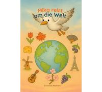 Mika reist um die Welt: Ein liebevoll illustriertes Kinderbuch über Tiere, Kulturen und das Entdecken der Welt - ab 5 Jahren