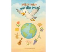 Mika reist um die Welt: Ein liebevoll illustriertes Kinderbuch über Tiere, Kulturen und das Entdecken der Welt - ab 5 Jahren