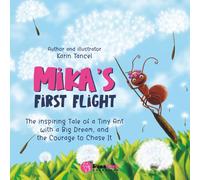 Mika’s First Flight: The Inspiring Tale of a Tiny Ant with a Big Dream and the Courage to Chase It