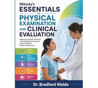 Mikady’s Essentials to Physical Examination And Clinical Evaluation: Made Easy Holistic Textbook with Detailed Illustrations & Evidence-Based Modern Assessment