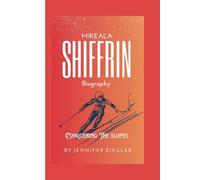 MIKAELA SHIFFRIN BIOGRAPHY: Conquering The Slopes