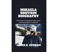 MIKAELA SHIFFRIN BIOGRAPHY: The Story Of Skiing’s Top Talent And Pioneering Champion