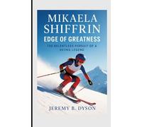 Mikaela Shiffrin: Edge of Greatness: The Relentless Pursuit of a Skiing Legend