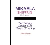 MIKAELA SHIFFRIN (kids Biography): The Snowy Queen Who Never Gives Up