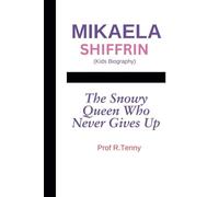 MIKAELA SHIFFRIN (kids Biography): The Snowy Queen Who Never Gives Up