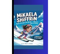 MIKAELA SHIFFRIN: Slopes, Strength, and Sparkle - Mikaela’s Path to Victory A Biography Book for Kids