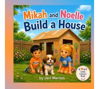 Mikah and Noelle Build a House (Little Lessons with Mikah & Noelle)
