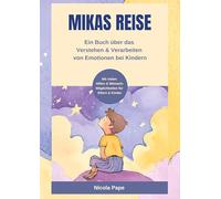 Mikas Reise - Ein psychologisches Kinderbuch über das Verstehen und Verarbeiten von Emotionen mit Hintergrundwissen für Eltern & Bezugspersonen: Ein ... Benennen von Emotionen, Buch mit Sinn & Herz