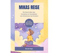 Mikas Reise - Ein psychologisches Kinderbuch über das Verstehen und Verarbeiten von Emotionen mit Hintergrundwissen für Eltern & Bezugspersonen: Ein ... Benennen von Emotionen, Buch mit Sinn & Herz