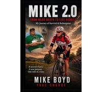 Mike 2.0: From Near Death to Life Rebuilt My Journey of Survival & Redemption