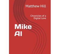 Mike AI: Chronicles of a Digital Love (The AI Chronicles)