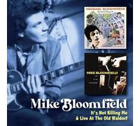 MIKE BLOOMFIELD - IT’S NOT KILLING ME C/W LIVE AT THE OLD WALDORF (2CD)