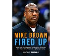 Mike Brown: Fired Up: How the NBA's Most Discarded Coach Led the New York Knicks to a Championship