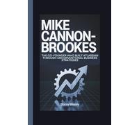 MIKE CANNON-BROOKES: The Co-Founder Who Built Atlassian Through Unconventional Business Strategies
