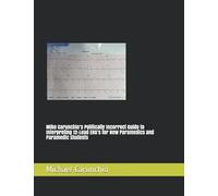 Mike Carunchio’s Politically Incorrect Guide to Interpreting 12-Lead EKG’s for New Paramedics and Paramedic Students