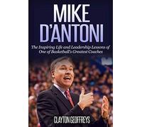Mike D'Antoni: The Inspiring Life and Leadership Lessons of One of Basketball's Greatest Coaches (Basketball Biography & Leadership Books)