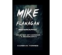 Mike Flanagan Biography: Master of Horror - A Biography