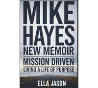 Mike Hayes New Memoir: Mission Driven- Living a Life of Purpose