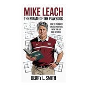 Mike Leach: The Pirate of the Playbook: How He Changed College Football with the Air Raid Offense