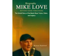 Mike Love Biography: Beyond Good Vibrations: The Untold Story of the Beach Boys’ Voice, Vision, and Legacy