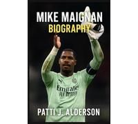 Mike Maignan Biography: The Rise of Mike Maignan - How Mike Maignan Overcame Racism and Reached the Top (Behind the Legacy of True American Stories)
